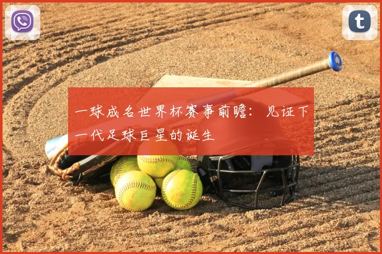 一球成名世界杯赛事前瞻:见证下一代足球巨星的诞生