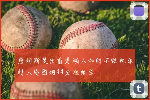 詹姆斯复出首秀湖人加时不敌凯尔特人塔图姆44分准绝杀