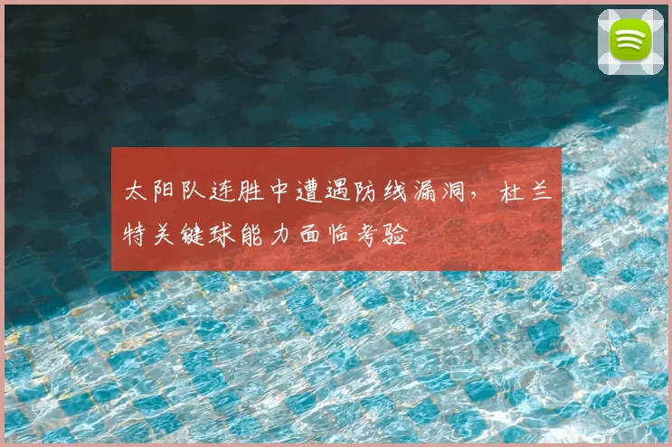太阳队连胜中遭遇防线漏洞，杜兰特关键球能力面临考验