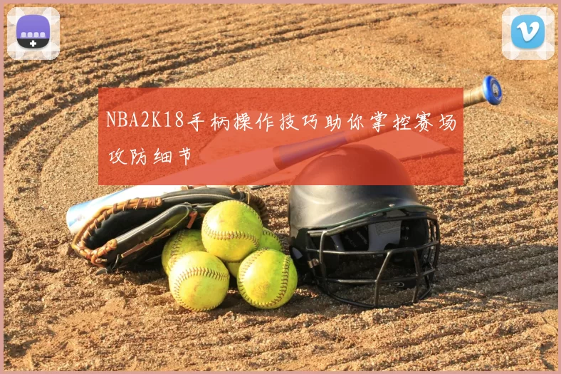 NBA2K18手柄操作技巧助你掌控赛场攻防细节