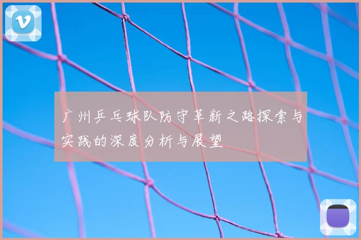 广州乒乓球队防守革新之路探索与实践的深度分析与展望