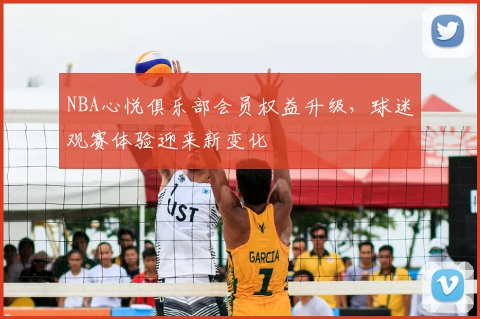 NBA心悦俱乐部会员权益升级，球迷观赛体验迎来新变化