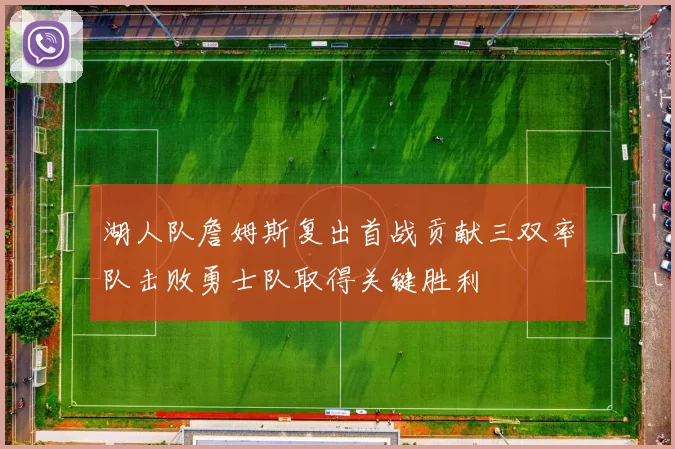 湖人队詹姆斯复出首战贡献三双率队击败勇士队取得关键胜利