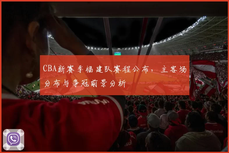 CBA新赛季福建队赛程公布，主客场分布与争冠前景分析
