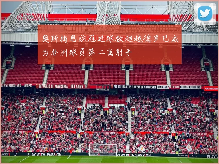 奥斯梅恩欧冠进球数超越德罗巴成为非洲球员第二高射手