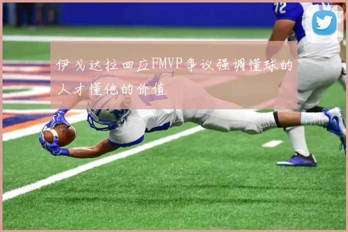伊戈达拉回应FMVP争议强调懂球的人才懂他的价值