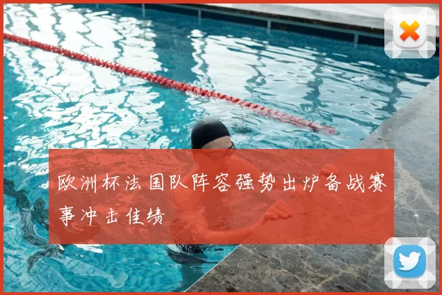欧洲杯法国队阵容强势出炉备战赛事冲击佳绩