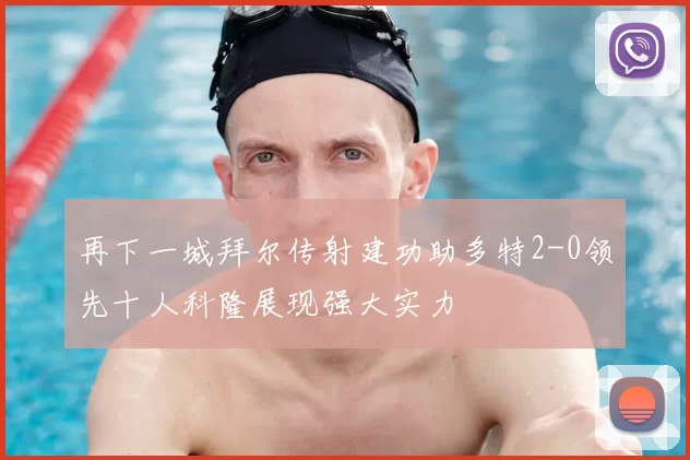 再下一城拜尔传射建功助多特2-0领先十人科隆展现强大实力