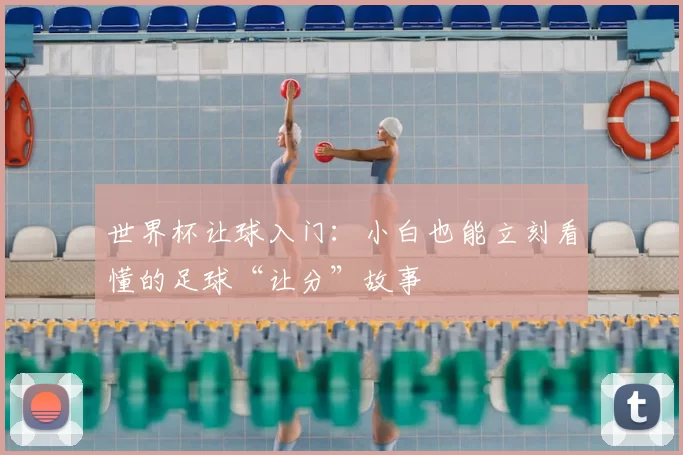 世界杯让球入门：小白也能立刻看懂的足球“让分”故事