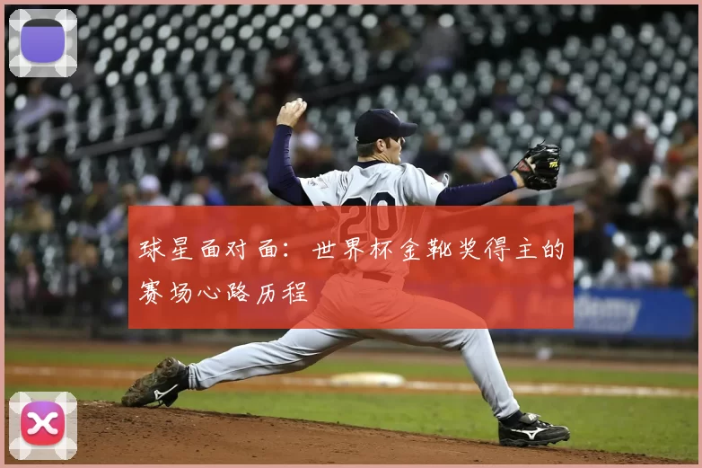 球星面对面：世界杯金靴奖得主的赛场心路历程