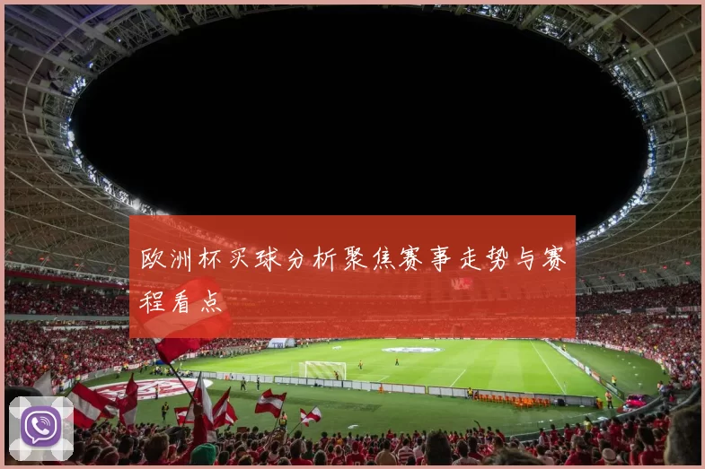 欧洲杯买球分析聚焦赛事走势与赛程看点
