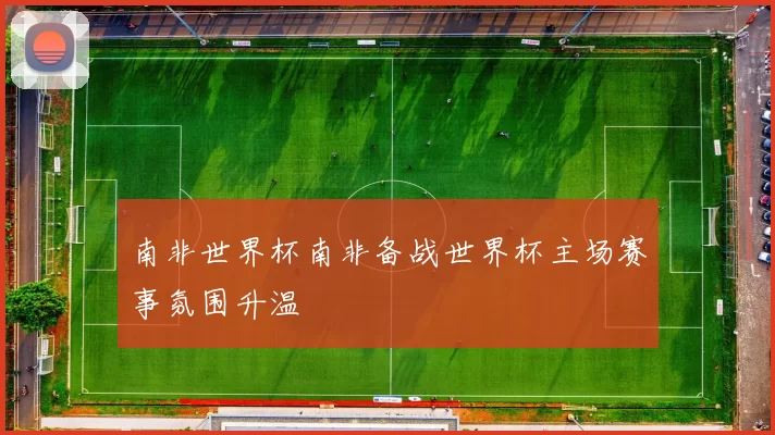 南非世界杯南非备战世界杯主场赛事氛围升温