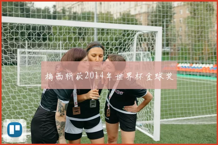 梅西斩获2014年世界杯金球奖
