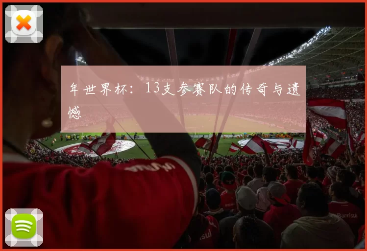 年世界杯:13支参赛队的传奇与遗憾
